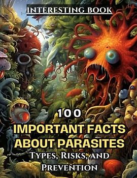 100 Important Facts About Parasites: Types, Risks, and Prevention