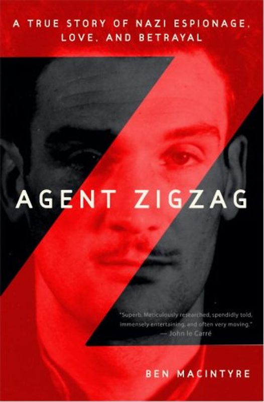 Agent Zigzag: A True Story of Nazi Espionage, Love, and Betrayal - Macintyre, Ben