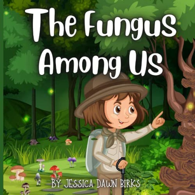 THE FUNGUS AMONG US - Rhyming illustrated picture book for young mushroom spotters and fungi hunters.: Educational story about the world of mycelium ... (The Fungus Among Us for Kids, Band 1)