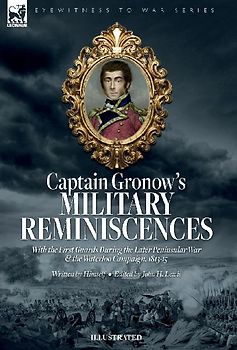 Captain Gronow's Military Reminiscences With the First Guards During the Later Peninsular War and the Waterloo Campaign, 1813-15