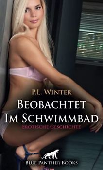 Beobachtet - Im Schwimmbad | Erotische Geschichte + 2 weitere Geschichten: Verabredung in der Herrendusche! (Love, Passion & Sex)