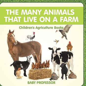 The Many Animals That Live on a Farm - Children's Agriculture Books