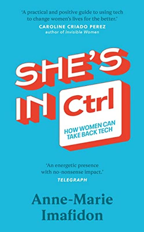 She’s In CTRL: How women can take back tech – to communicate, investigate, problem-solve, broker deals and protect themselves in a digital world