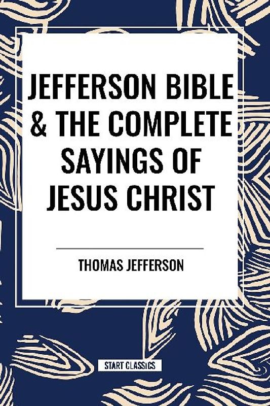 Jefferson Bible & The Complete Sayings of Jesus Christ