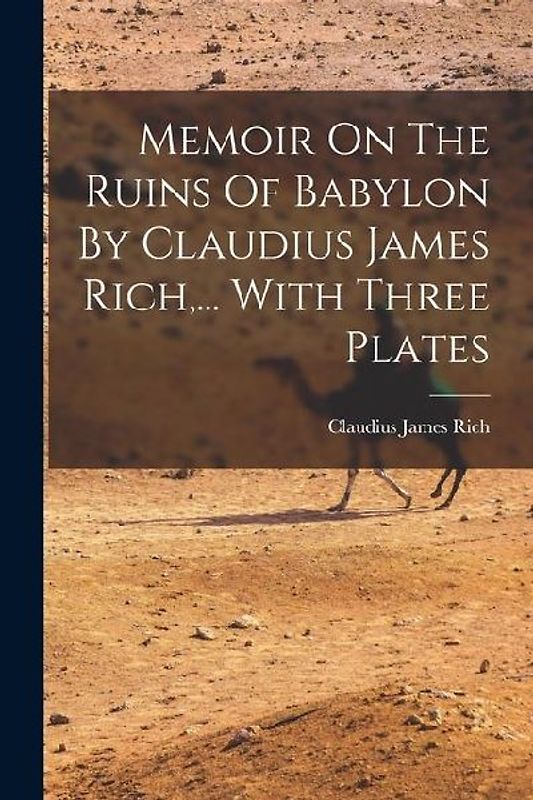 Memoir On The Ruins Of Babylon By Claudius James Rich, ... With Three Plates