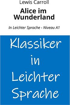 Alice im Wunderland: In Leichter Sprache - Niveau A1