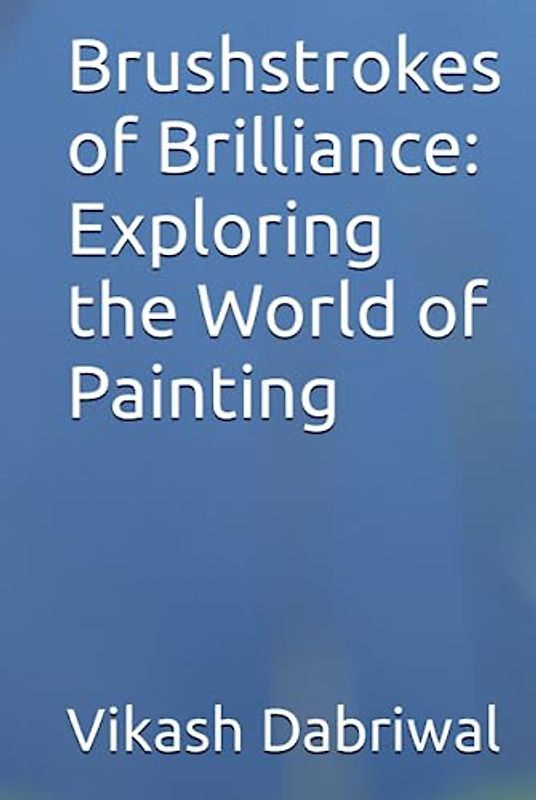Brushstrokes of Brilliance: Exploring the World of Painting