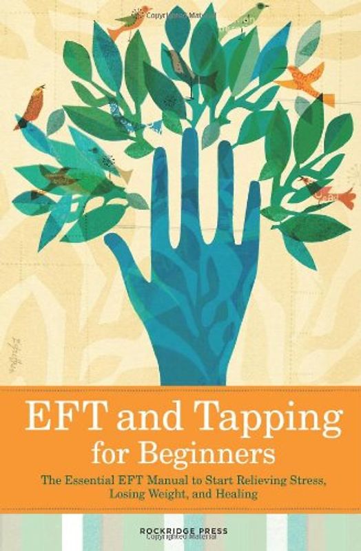 Eft and Tapping for Beginners: The Essential Eft Manual to Start Relieving Stress, Losing Weight, and Healing - Rockridge Press
