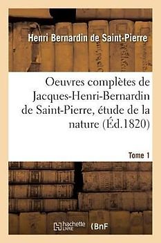 Oeuvres Complètes de Jacques-Henri-Bernardin de Saint-Pierre, Étude de la Nature Tome 1