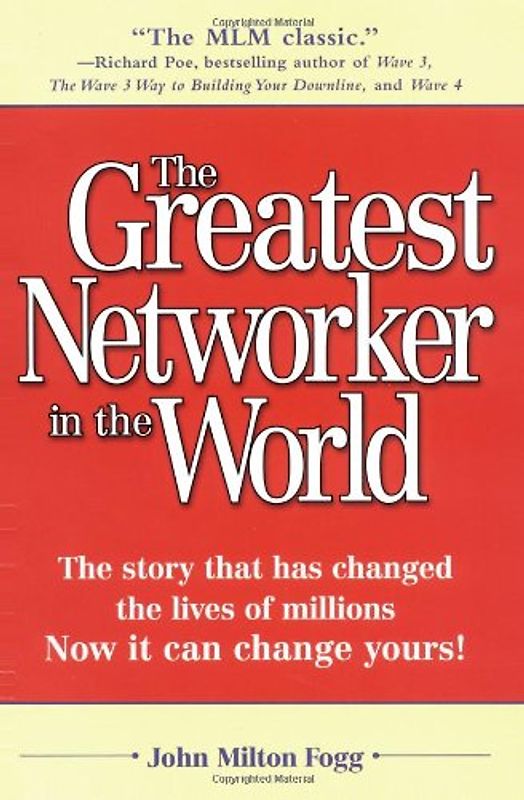 The Greatest Networker in the World: The story that has changed the lives of millions Now it can change yours! - John Milton Fogg
