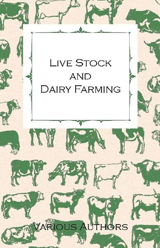 Live Stock and Dairy Farming - A Non-Technical Manual for the Successful Breeding, Care and Management of Farm Animals, the Dairy Herd, and the Essentials of Dairy Production