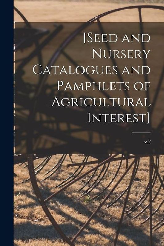 [Seed and Nursery Catalogues and Pamphlets of Agricultural Interest]; v.2