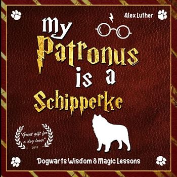My Patronus is a Schipperke: Dogwarts Wisdom & Magic Lessons