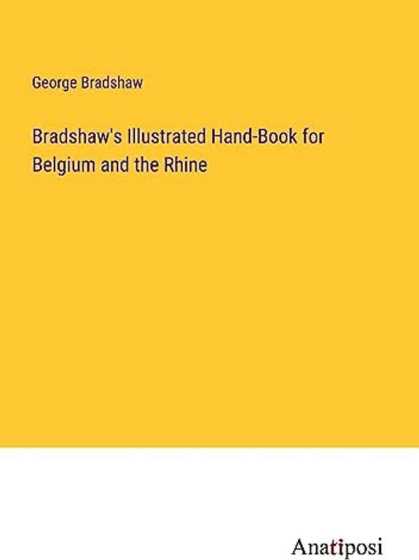 Bradshaw's Illustrated Hand-Book for Belgium and the Rhine