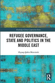 Refugee Governance, State and Politics in the Middle East (Routledge Global Cooperation)
