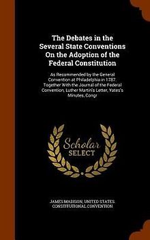 The Debates in the Several State Conventions On the Adoption of the Federal Constitution: As Recommended by the General Convention at Philadelphia in