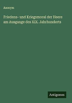 Friedens- und Kriegsmoral der Heere am Ausgange des XIX. Jahrhunderts