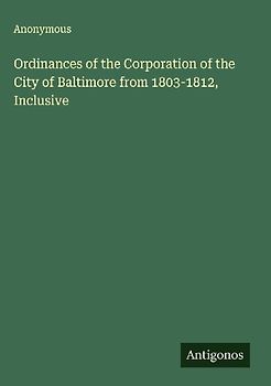 Ordinances of the Corporation of the City of Baltimore from 1803-1812, Inclusive
