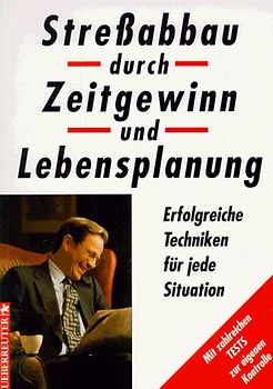Stressabbau durch Zeitgewinn und Lebensplanung. Erfolgreiche Techniken für jede Situation /Mit zahlreichen Tests zur Eigenkontrolle. Sammelband