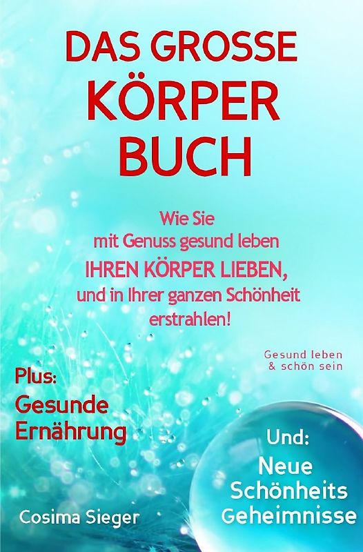 Gesund leben &amp; schön sein: DAS GROSSE KÖRPERBUCH! Wie Sie mit Genuss gesund leben, Ihren Körper LIEBEN und in Ihrer ganzen Schönheit erstrahlen!