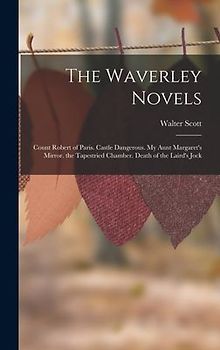 The Waverley Novels: Count Robert of Paris. Castle Dangerous. My Aunt Margaret's Mirror. the Tapestried Chamber. Death of the Laird's Jock