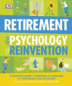 Retirement The Psychology of Reinvention: A Practical Guide to Planning and Enjoying the Retirement You've Earned