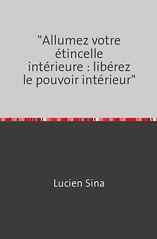 "Allumez votre étincelle intérieure : libérez le pouvoir intérieur"