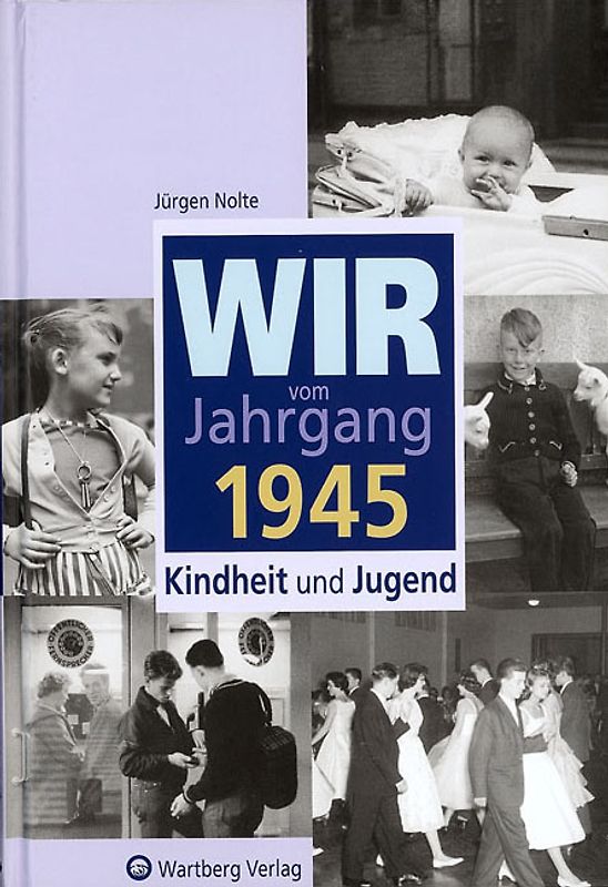 Wir vom Jahrgang 1945 - Kindheit und Jugend