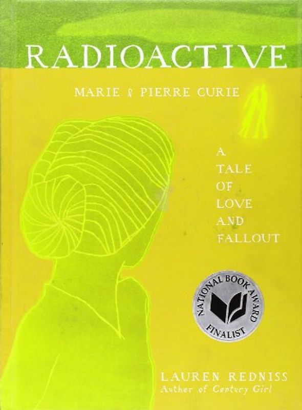 Radioactive: Marie & Pierre Curie: A Tale of Love and Fallout: Marie and Pierre Curie: A Tale of Love and Fallout - Lauren Redniss