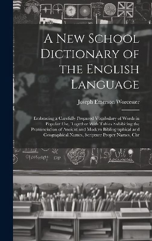 A New School Dictionary of the English Language: Embracing a Carefully Prepared Vocabulary of Words in Popular Use, Together With Tables Exhibiting th