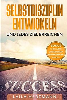 Selbstdisziplin entwickeln und jedes Ziel erreichen: BONUS: Checkliste und Mindmap für maximalen Erfolg