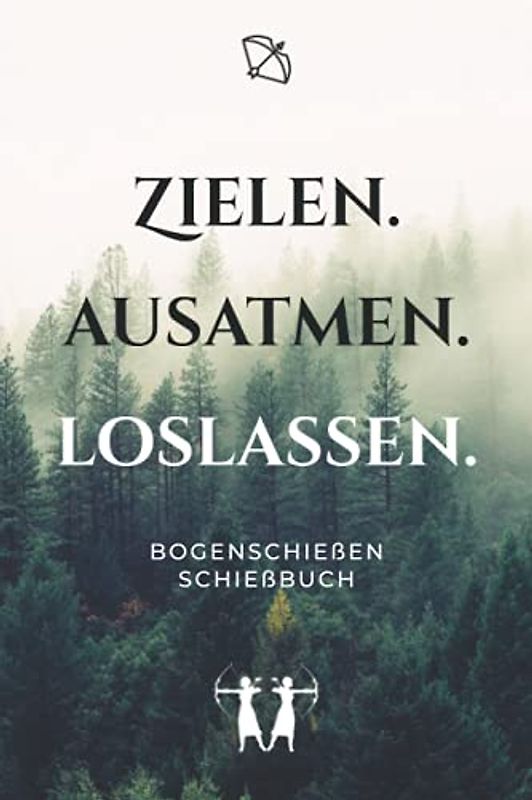 Zielen. Ausatmen. Loslassen. - Bogenschießen Schießbuch: A5 Trainingstagebuch für Bogenschützen | Compoundbogen Blankbogen Langbogen Instinktivbogen Recurvebogen Schießbuch