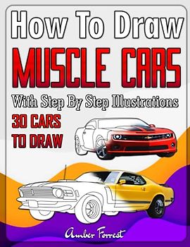 How to Draw Muscle Cars With Step By Step Illustrations: Master the Art of Drawing 30 Muscle Cars in 3D like Plymouth, Chevrolet, Dodge & Ford (Draw With Amber, Band 12)