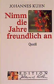 Nimm die Jahre freundlich an. (Ed. Quell)