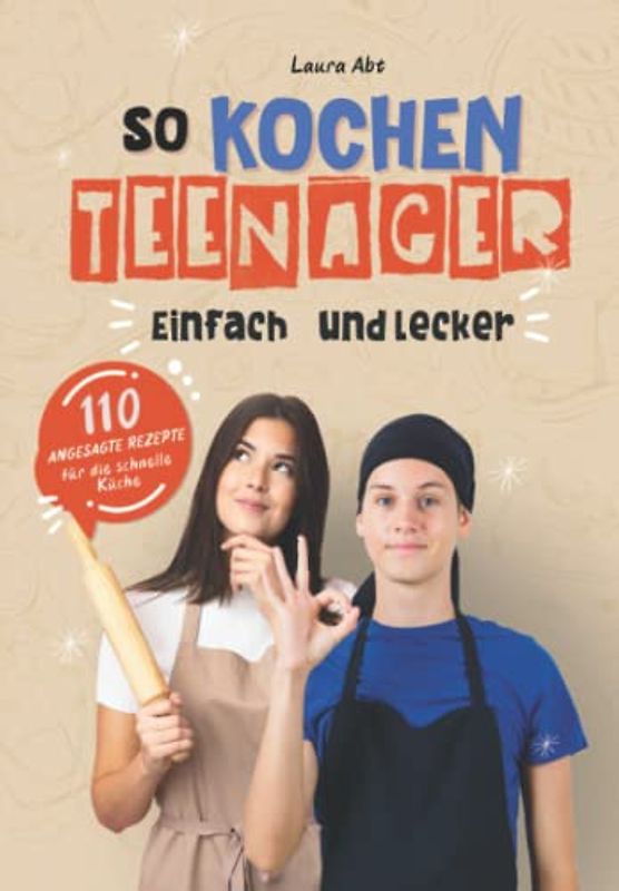 So kochen Teenager: Einfach, und lecker. 110 angesagte Rezepte für die schnelle Küche