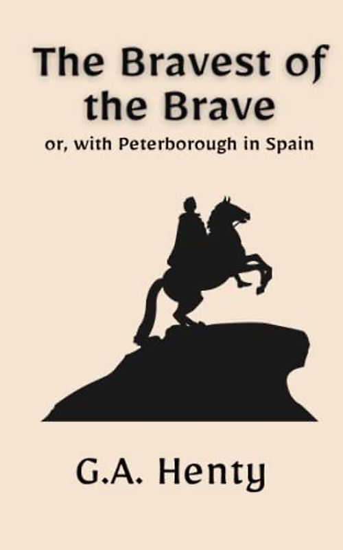 The Bravest of the Brave — or, with Peterborough in Spain: A Historical Fiction Adventure Story (Annotated)