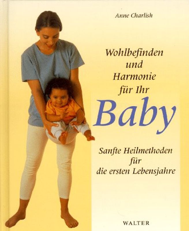 Wohlbefinden und Harmonie für Ihr Baby. Sanfte Heilmethoden für die ersten Lebensjahre