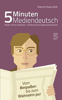 5 Minuten Mediendeutsch Band 5 - Moden, Murks, Marotten - Tendenzen zur Gegenwartssprache