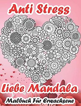 Anti Stress Liebe Mandala Malbuch Für Erwachsene: Toller Antistress-Zeitvertreib Zum Entspannen Mit Schönen Malvorlagen Zum Ausmalen | 40 Malvorlagen ... Schönen Designs in Einem Valentinstags Thema