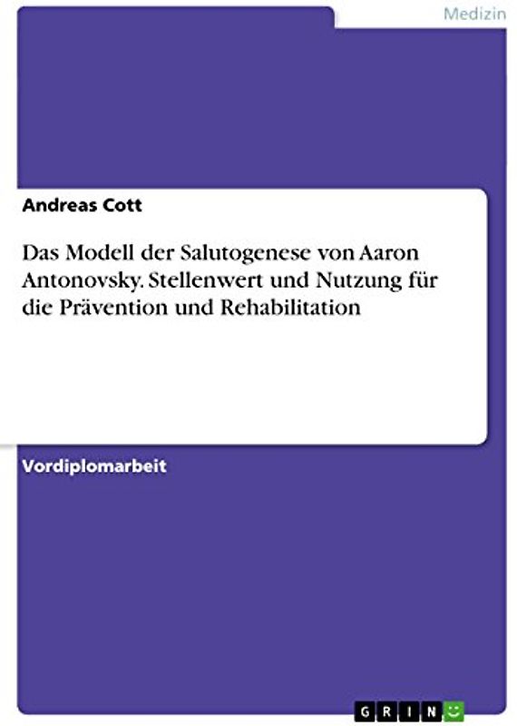 Das Modell der Salutogenese von Aaron Antonovsky. Stellenwert und Nutzung für die Prävention und Rehabilitation