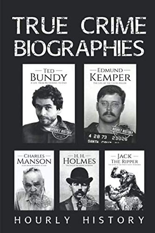 True Crime Biographies: Ted Bundy, Edmund Kemper, H. H. Holmes, Charles Manson, Jack the Ripper (Serial Killers nonfiction, Band 1)