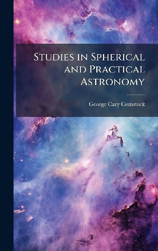 Studies in Spherical and Practical Astronomy