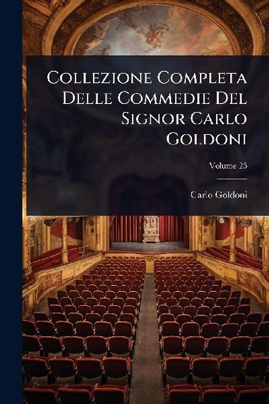 Collezione Completa Delle Commedie Del Signor Carlo Goldoni