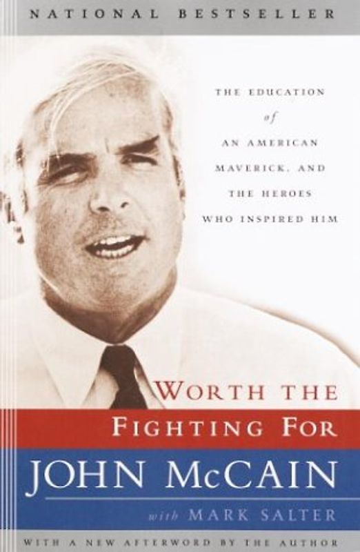 Worth the Fighting For: The Education of an American Maverick, and the Heroes Who Inspired Him - McCain, John