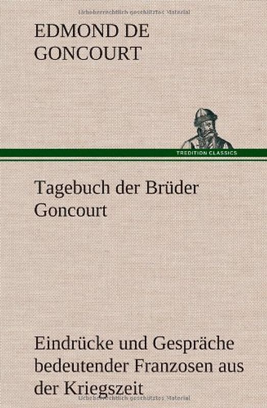 Tagebuch der Brüder Goncourt: Eindrücke und Gespräche bedeutender Franzosen aus der Kriegszeit 1870/1871