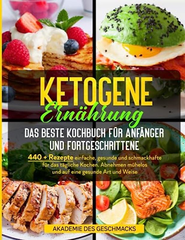 Ketogene Ernährung Das beste Kochbuch für Anfänger und Fortgeschrittene: 440 + Rezepte einfache, gesunde und schmackhafte für das tägliche Kochen. Abnehmen mühelos und auf eine gesunde Art und Weise