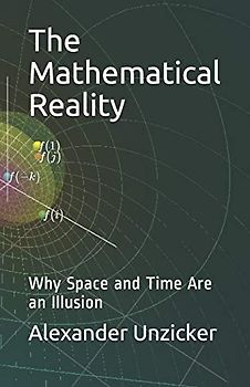 The Mathematical Reality: Why Space and Time Are an Illusion