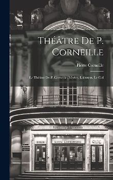 Théâtre De P. Corneille: Le Théâtre De P. Corneille. Medée. L'illusion. Le Cid