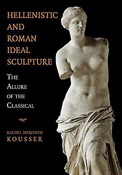 Hellenistic and Roman Ideal Sculpture: The Allure of the Classical