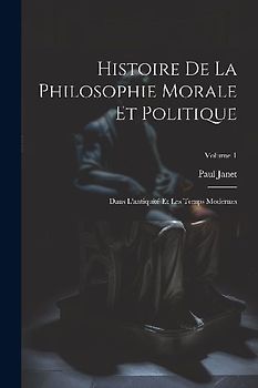 Histoire De La Philosophie Morale Et Politique: Dans L'antiquité Et Les Temps Modernes; Volume 1
